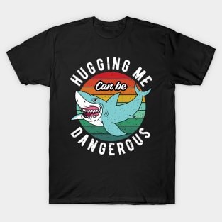 Hugging Me Can Be Dangerous T-Shirt